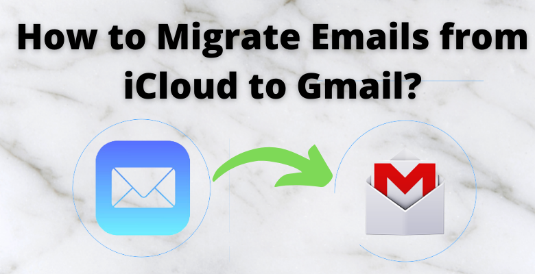 How To Migrate Emails From ICloud To Gmail Direct Solution